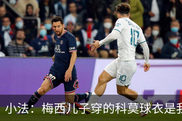 小法：梅西儿子穿的科莫球衣是我的，但我可没特意让他发出来